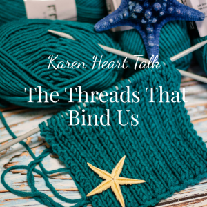 Karen Heart Talk: The Threads That Bind Us