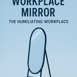 The Workplace Mirror: The Humiliating Workplace